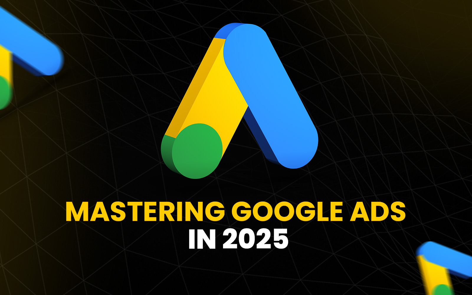 mastering google ads in 2025